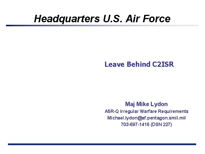 Headquarters U. S. Air Force Leave Behind C 2 ISR Maj Mike Lydon A