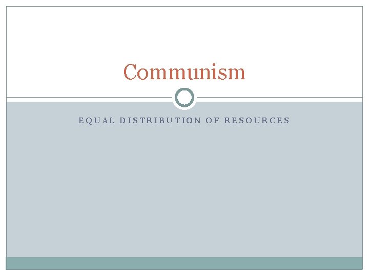 Communism EQUAL DISTRIBUTION OF RESOURCES 