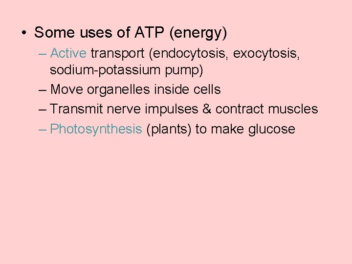  • Some uses of ATP (energy) – Active transport (endocytosis, exocytosis, sodium-potassium pump)