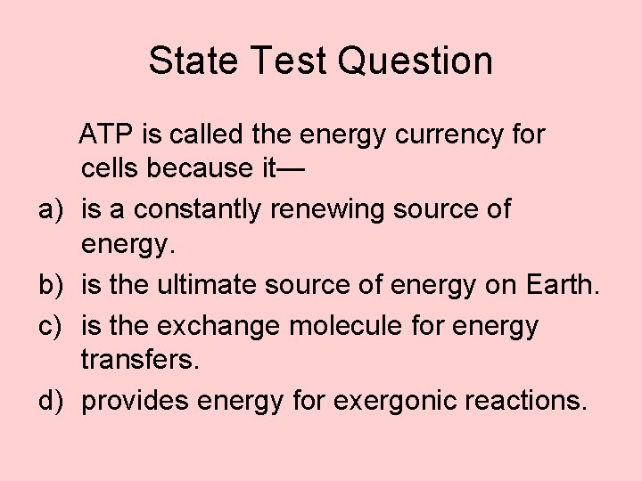 State Test Question a) b) c) d) ATP is called the energy currency for