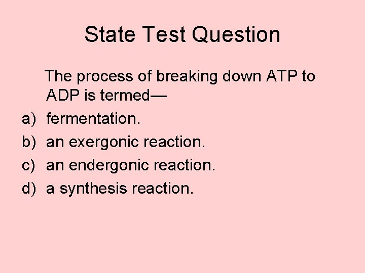 State Test Question a) b) c) d) The process of breaking down ATP to