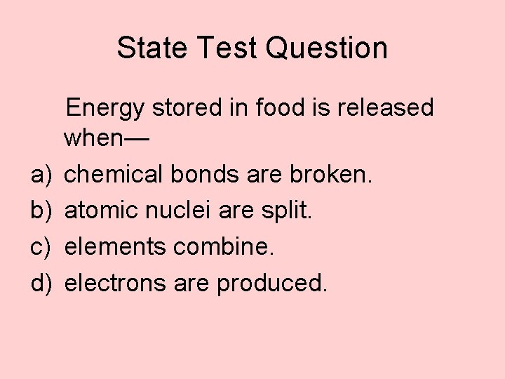 State Test Question a) b) c) d) Energy stored in food is released when—