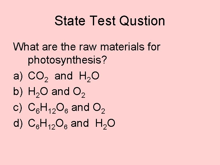 State Test Qustion What are the raw materials for photosynthesis? a) CO 2 and