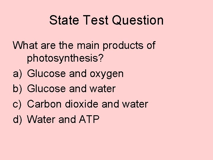 State Test Question What are the main products of photosynthesis? a) Glucose and oxygen