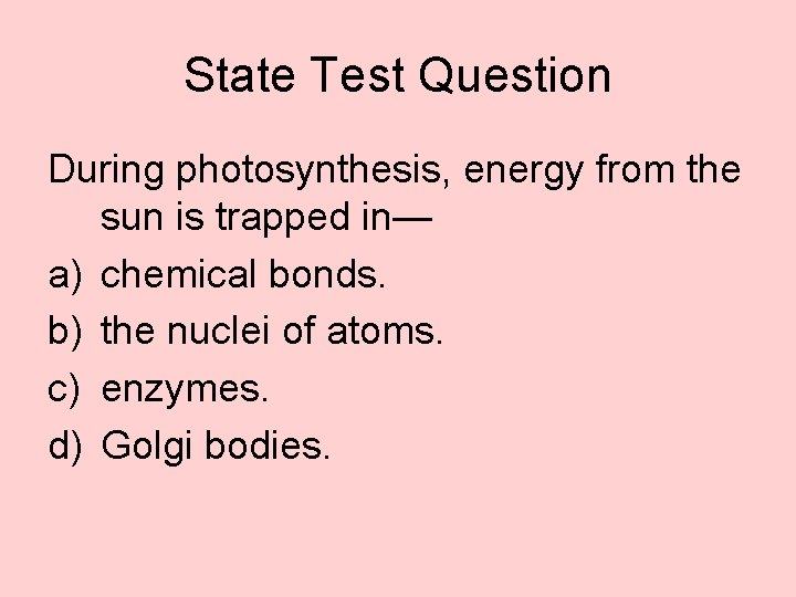 State Test Question During photosynthesis, energy from the sun is trapped in— a) chemical