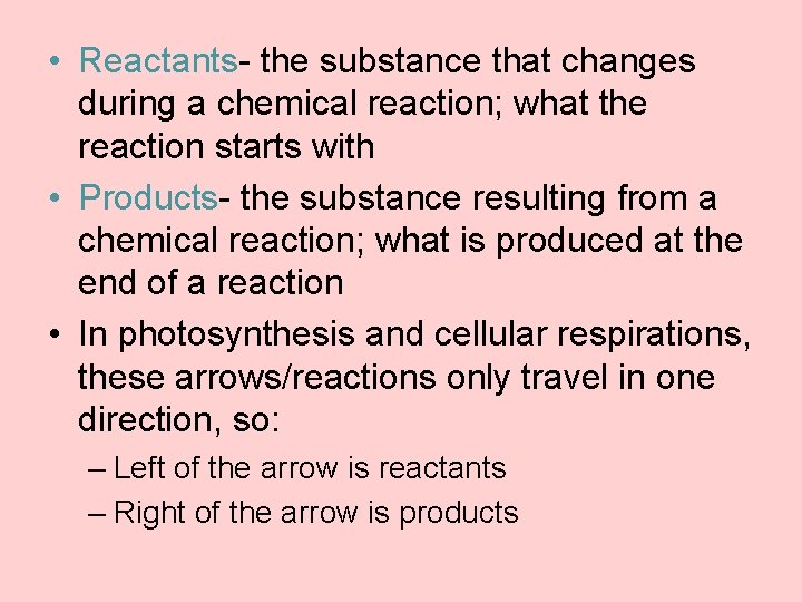  • Reactants- the substance that changes during a chemical reaction; what the reaction