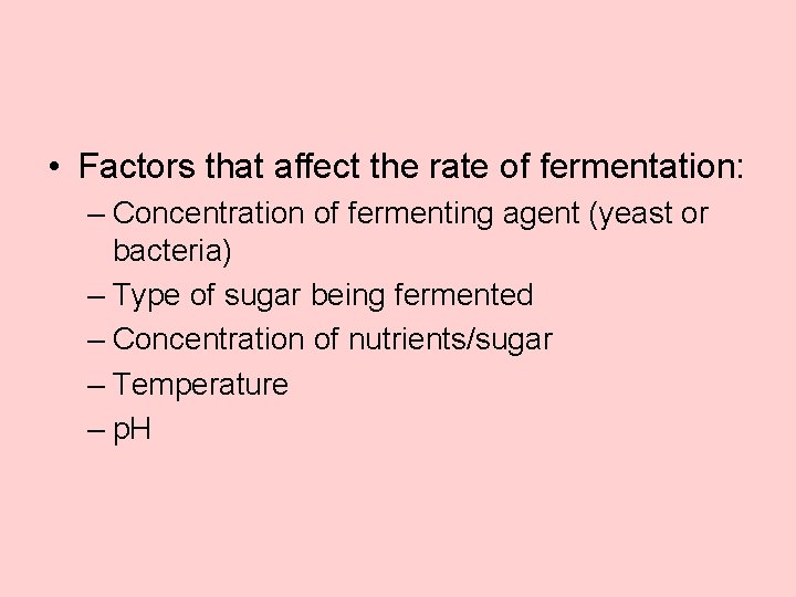  • Factors that affect the rate of fermentation: – Concentration of fermenting agent