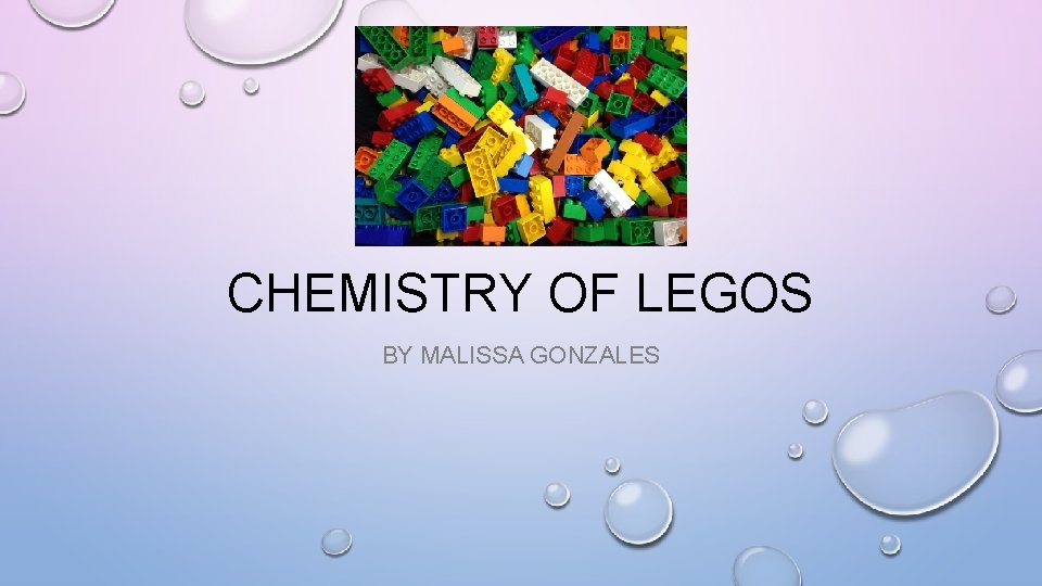 CHEMISTRY OF LEGOS BY MALISSA GONZALES 