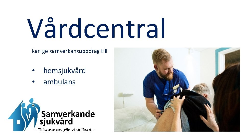 Vårdcentral kan ge samverkansuppdrag till • • hemsjukvård ambulans 