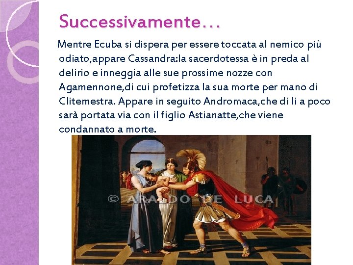 Successivamente… Mentre Ecuba si dispera per essere toccata al nemico più odiato, appare Cassandra: