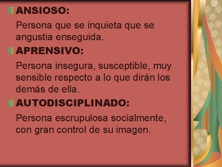 ANSIOSO: Persona que se inquieta que se angustia enseguida. APRENSIVO: Persona insegura, susceptible, muy