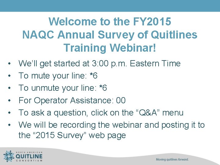 Welcome to the FY 2015 NAQC Annual Survey of Quitlines Training Webinar! • •