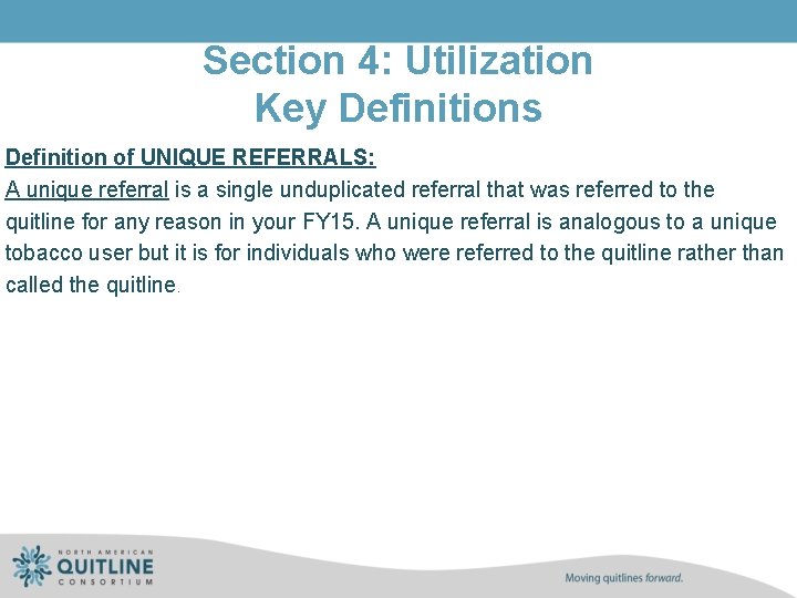 Section 4: Utilization Key Definitions Definition of UNIQUE REFERRALS: A unique referral is a
