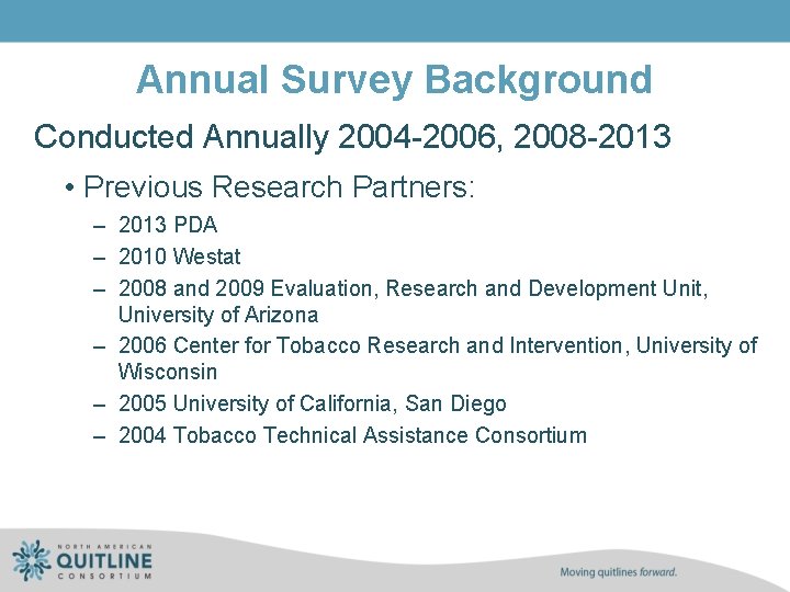 Annual Survey Background Conducted Annually 2004 2006, 2008 2013 • Previous Research Partners: –