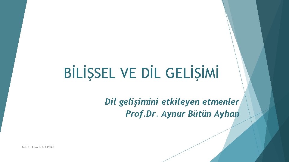 BİLİŞSEL VE DİL GELİŞİMİ Dil gelişimini etkileyen etmenler Prof. Dr. Aynur Bütün Ayhan Prof.