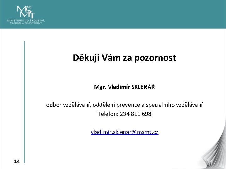 Děkuji Vám za pozornost Mgr. Vladimír SKLENÁŘ odbor vzdělávání, oddělení prevence a speciálního vzdělávání