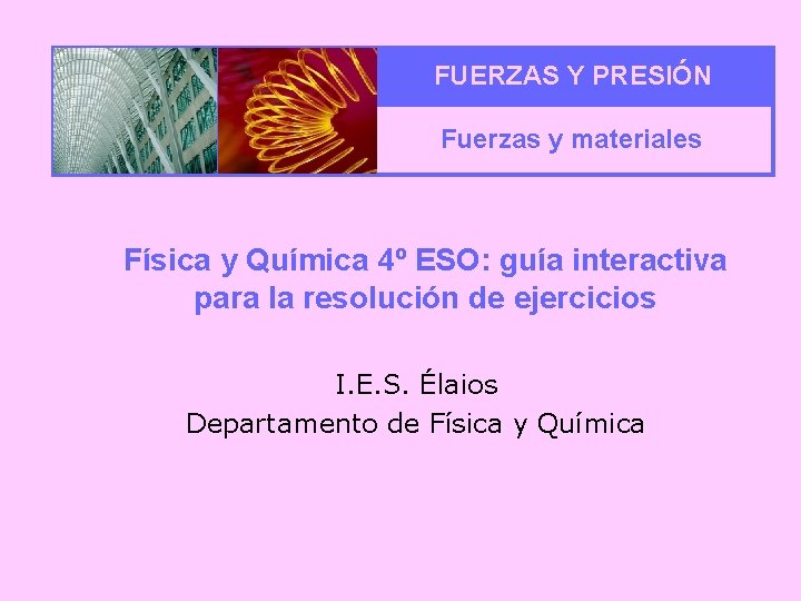 FUERZAS Y PRESIÓN Fuerzas y materiales Física y Química 4º ESO: guía interactiva para