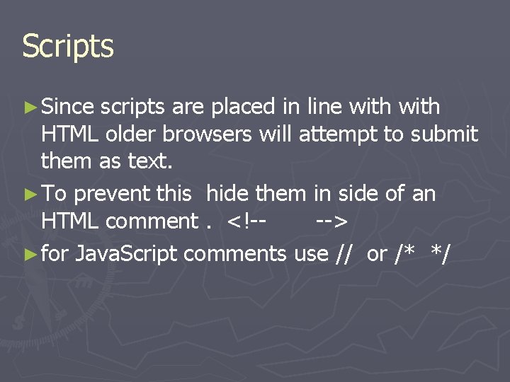 Scripts ► Since scripts are placed in line with HTML older browsers will attempt