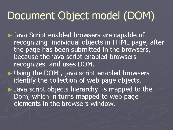 Document Object model (DOM) ► Java Script enabled browsers are capable of recognizing individual
