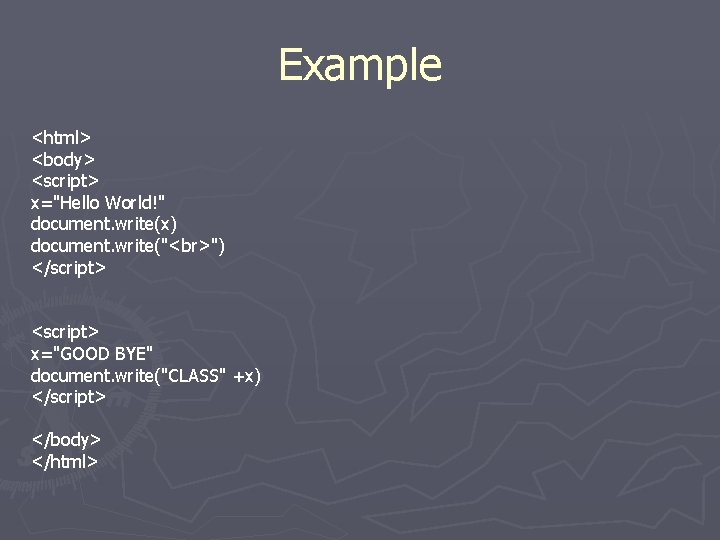 Example <html> <body> <script> x="Hello World!" document. write(x) document. write(" ") </script> <script> x="GOOD