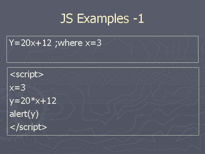 JS Examples -1 Y=20 x+12 ; where x=3 <script> x=3 y=20*x+12 alert(y) </script> 