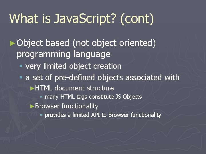 What is Java. Script? (cont) ► Object based (not object oriented) programming language §