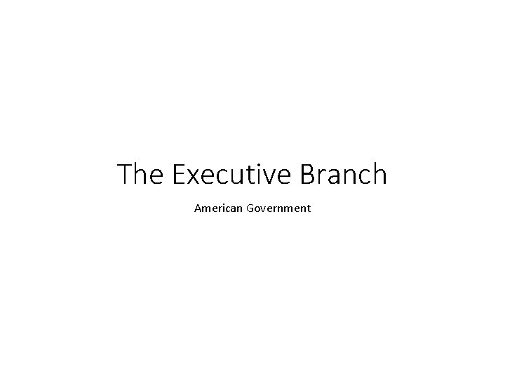 The Executive Branch American Government 