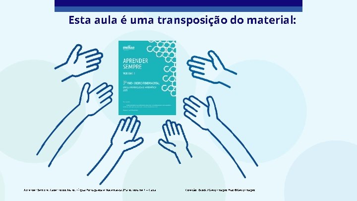 Esta aula é uma transposição do material: Aprender Sempre, Caderno do Aluno, Língua Portuguesa