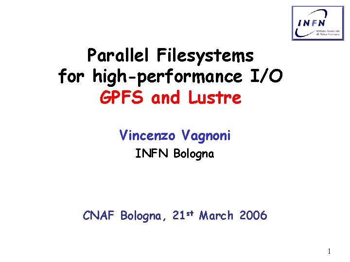 Parallel Filesystems for high-performance I/O GPFS and Lustre Vincenzo Vagnoni INFN Bologna CNAF Bologna,