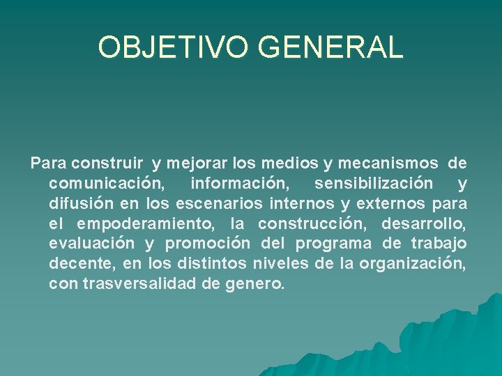 OBJETIVO GENERAL Para construir y mejorar los medios y mecanismos de comunicación, información, sensibilización