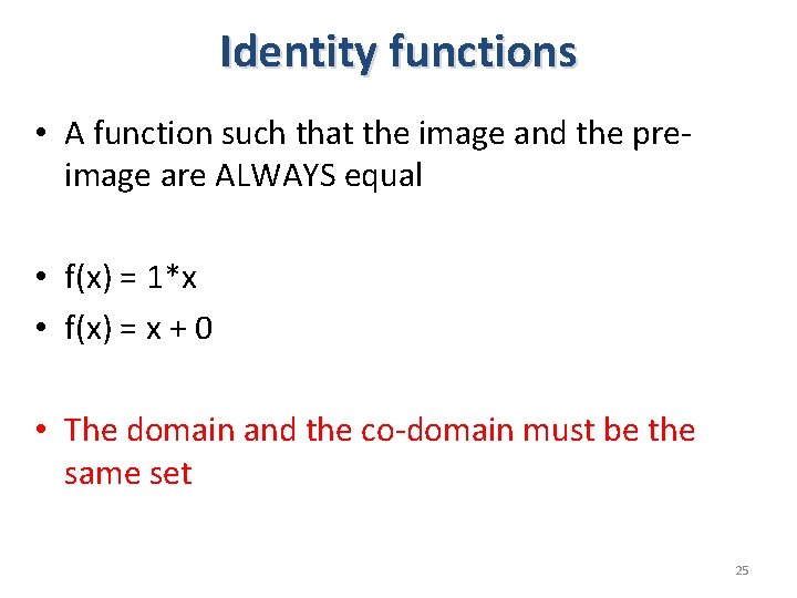 Identity functions • A function such that the image and the preimage are ALWAYS