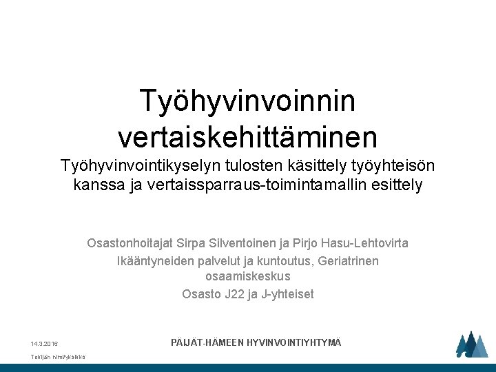 Työhyvinvoinnin vertaiskehittäminen Työhyvinvointikyselyn tulosten käsittely työyhteisön kanssa ja vertaissparraus-toimintamallin esittely Osastonhoitajat Sirpa Silventoinen ja