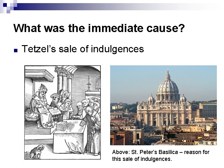 What was the immediate cause? ■ Tetzel’s sale of indulgences Above: St. Peter’s Basilica What was the immediate cause? ■ Tetzel’s sale of indulgences Above: St. Peter’s Basilica