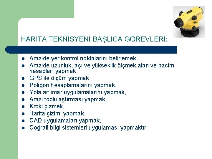 HARİTA TEKNİSYENİ BAŞLICA GÖREVLERİ: l l l l l Arazide yer kontrol noktalarını belirlemek,