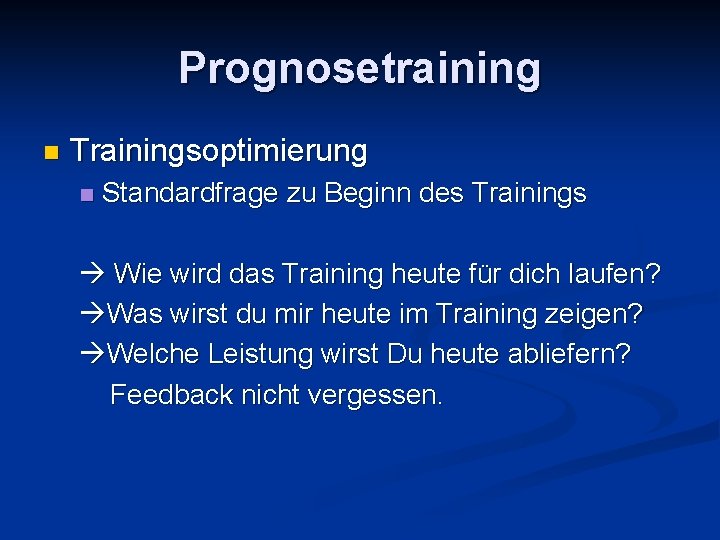 Prognosetraining n Trainingsoptimierung n Standardfrage zu Beginn des Trainings Wie wird das Training heute