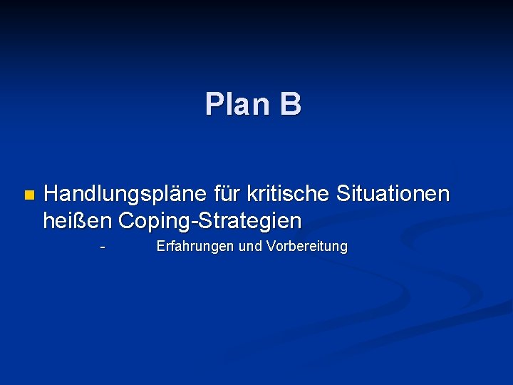 Plan B n Handlungspläne für kritische Situationen heißen Coping-Strategien - Erfahrungen und Vorbereitung 