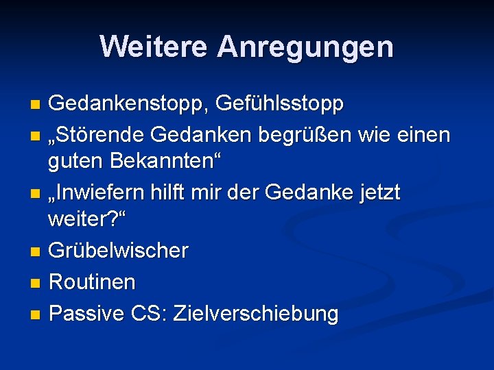 Weitere Anregungen Gedankenstopp, Gefühlsstopp n „Störende Gedanken begrüßen wie einen guten Bekannten“ n „Inwiefern