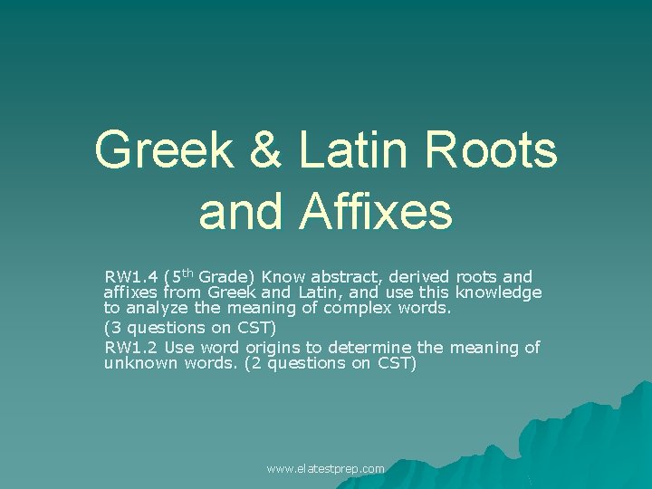 Greek & Latin Roots and Affixes RW 1. 4 (5 th Grade) Know abstract,