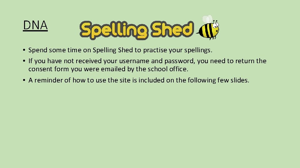 DNA • Spend some time on Spelling Shed to practise your spellings. • If