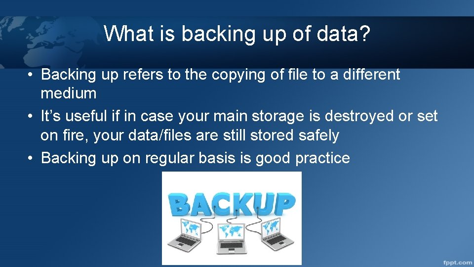 What is backing up of data? • Backing up refers to the copying of