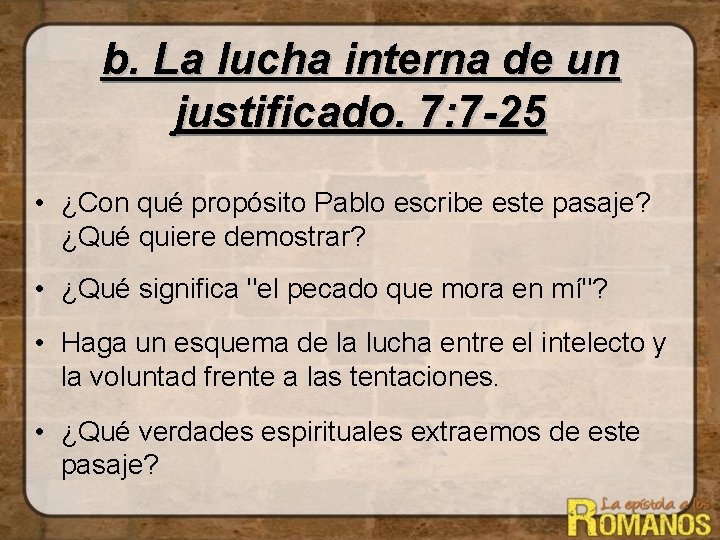 b. La lucha interna de un justificado. 7: 7 -25 • ¿Con qué propósito