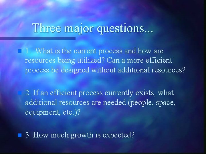 Three major questions. . . n 1. What is the current process and how