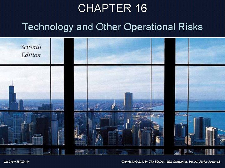 CHAPTER 16 Technology and Other Operational Risks Mc. Graw-Hill/Irwin Copyright © 2011 by The