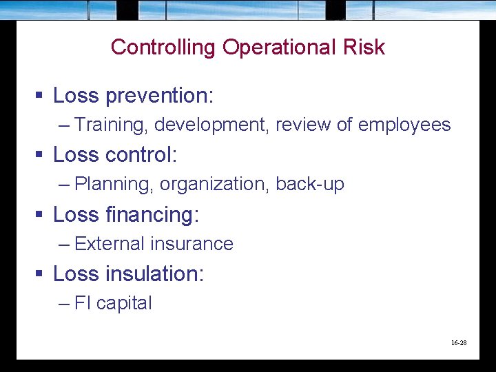 Controlling Operational Risk § Loss prevention: – Training, development, review of employees § Loss