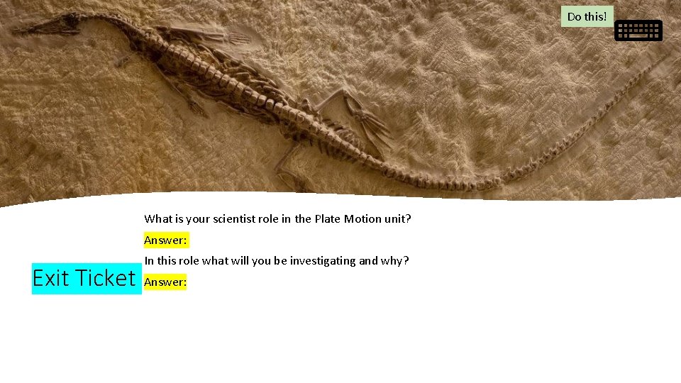 Do this! What is your scientist role in the Plate Motion unit? Answer: Exit