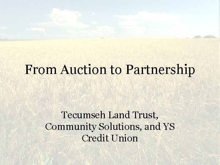 From Auction to Partnership Tecumseh Land Trust, Community Solutions, and YS Credit Union 