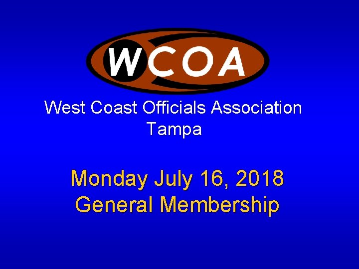 West Coast Officials Association Tampa Monday July 16, 2018 General Membership West Coast Officials Association Tampa Monday July 16, 2018 General Membership