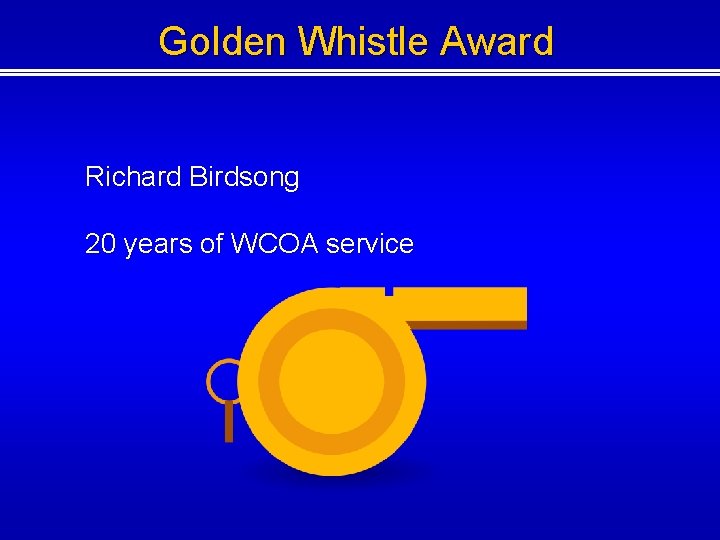 Golden Whistle Award Richard Birdsong 20 years of WCOA service Golden Whistle Award Richard Birdsong 20 years of WCOA service