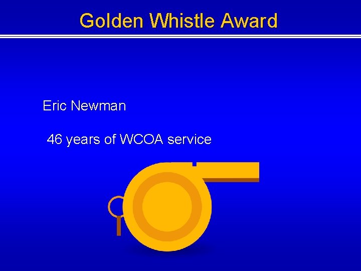 Golden Whistle Award Eric Newman 46 years of WCOA service Golden Whistle Award Eric Newman 46 years of WCOA service