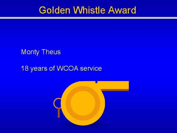 Golden Whistle Award Monty Theus 18 years of WCOA service Golden Whistle Award Monty Theus 18 years of WCOA service